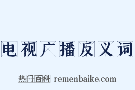 电视广播反义词是什么意思的图片